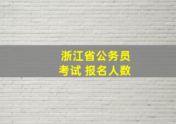 浙江省公务员考试 报名人数